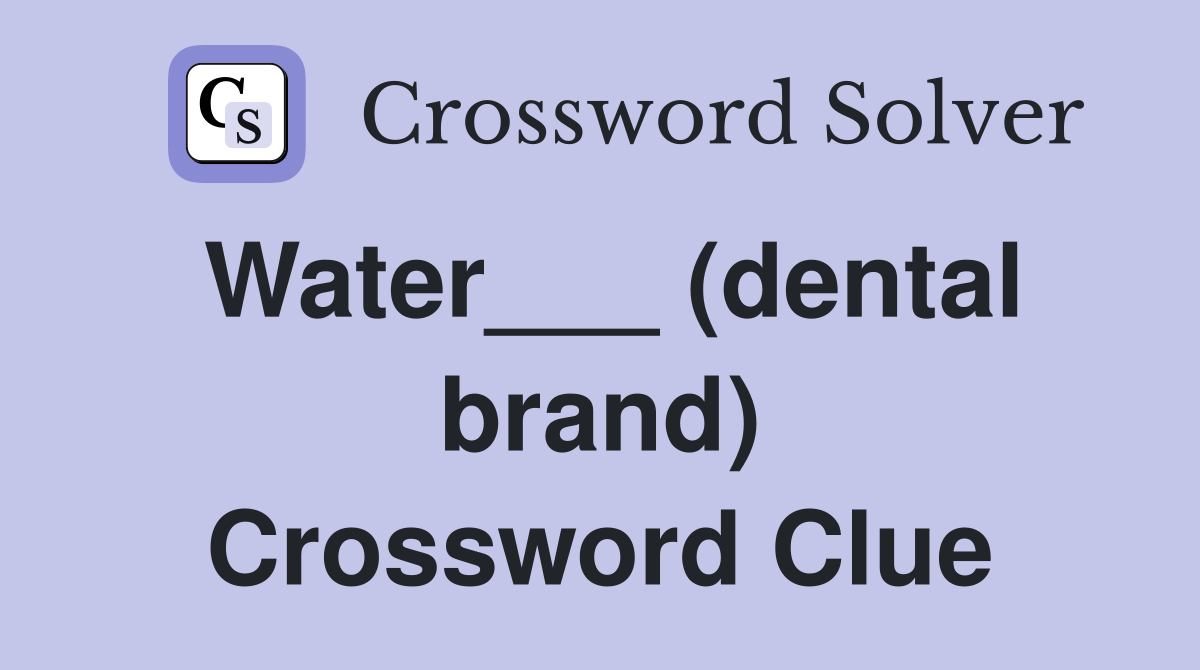 Water___ (dental brand) Crossword Clue