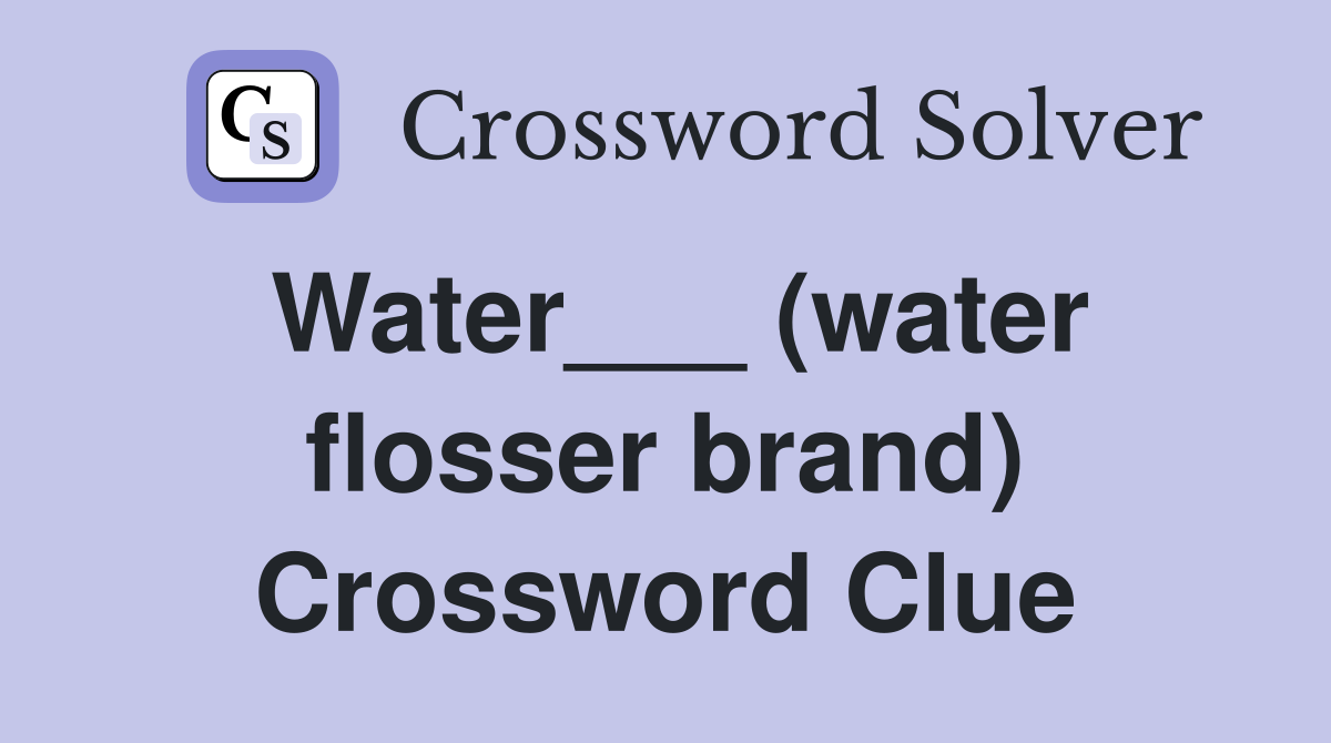 Water___ (water flosser brand) Crossword Clue