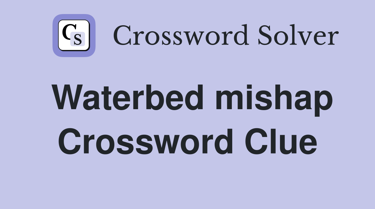 Waterbed mishap Crossword Clue