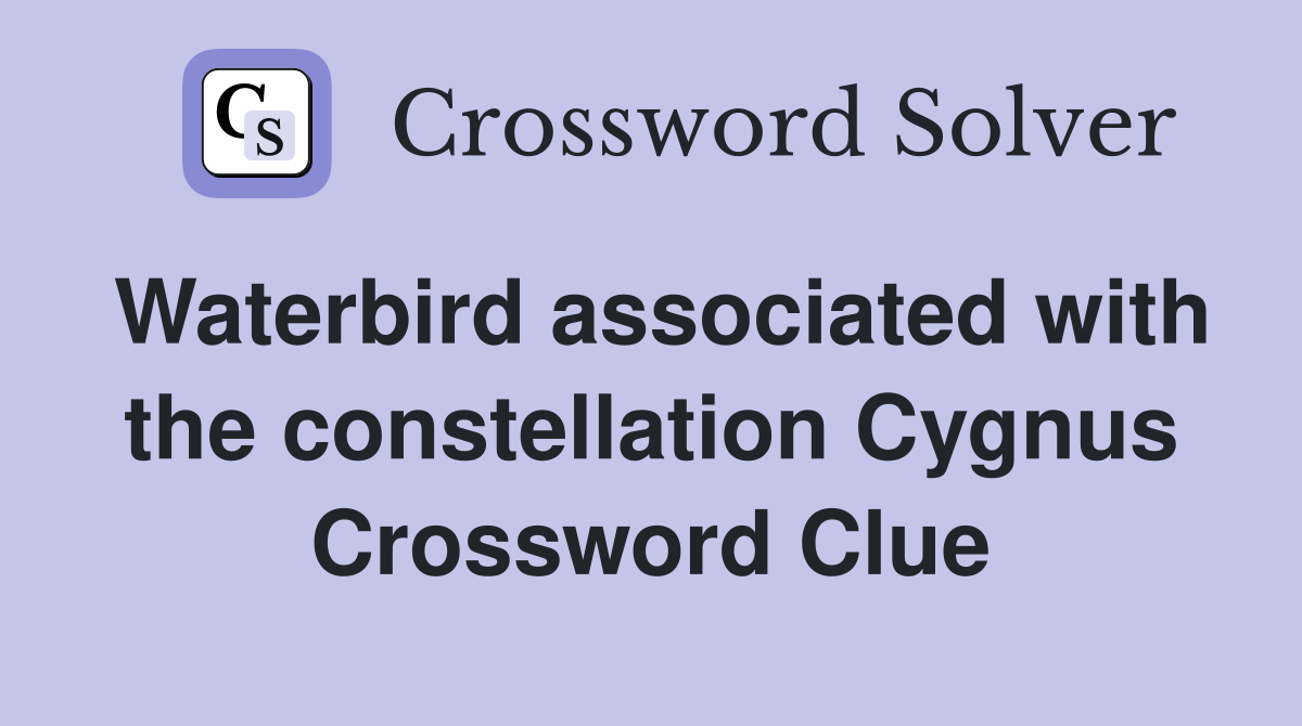 Waterbird associated with the constellation Cygnus Crossword Clue