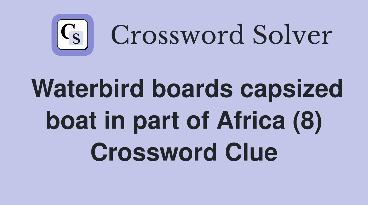 Waterbird boards capsized boat in part of Africa (8) Crossword Clue