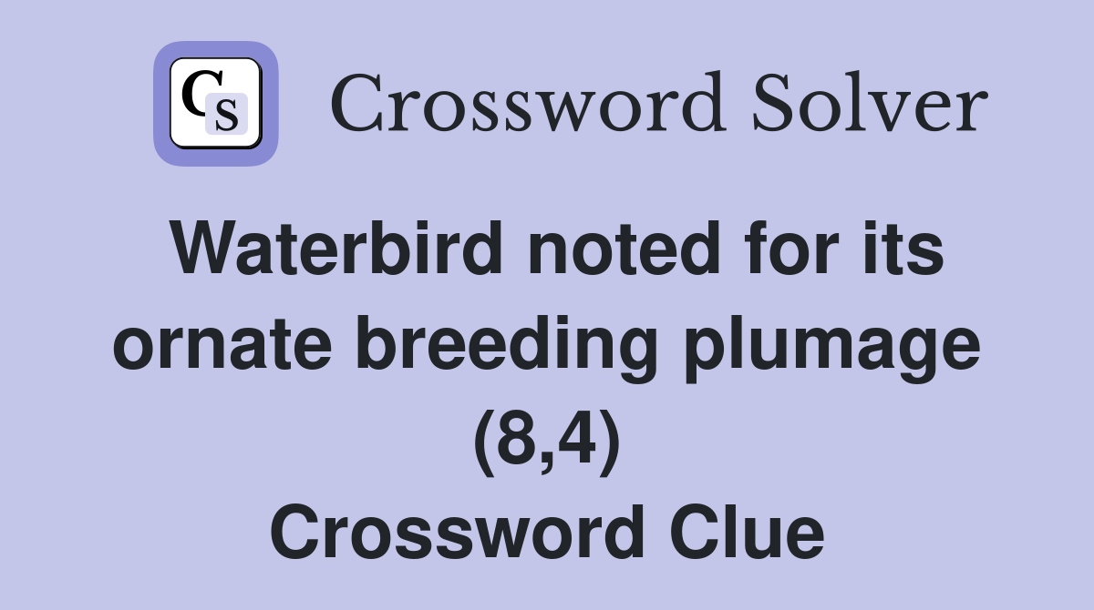 Waterbird noted for its ornate breeding plumage (8,4) Crossword Clue
