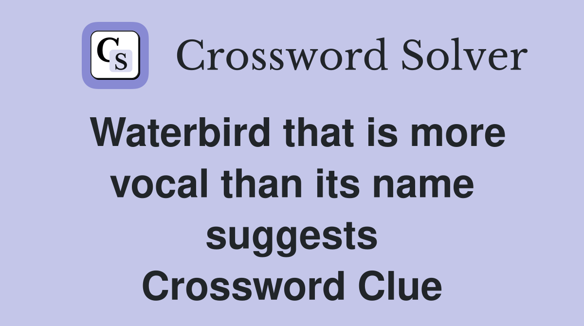 Waterbird that is more vocal than its name suggests Crossword Clue