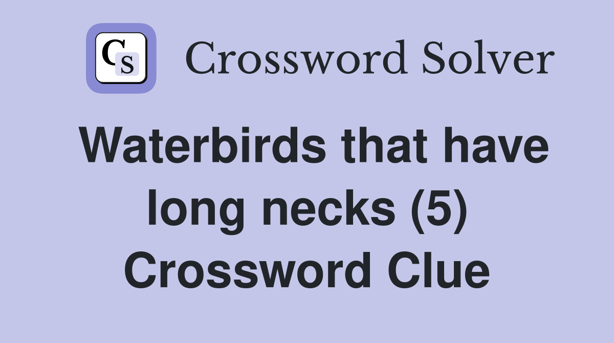 Waterbirds that have long necks (5) Crossword Clue