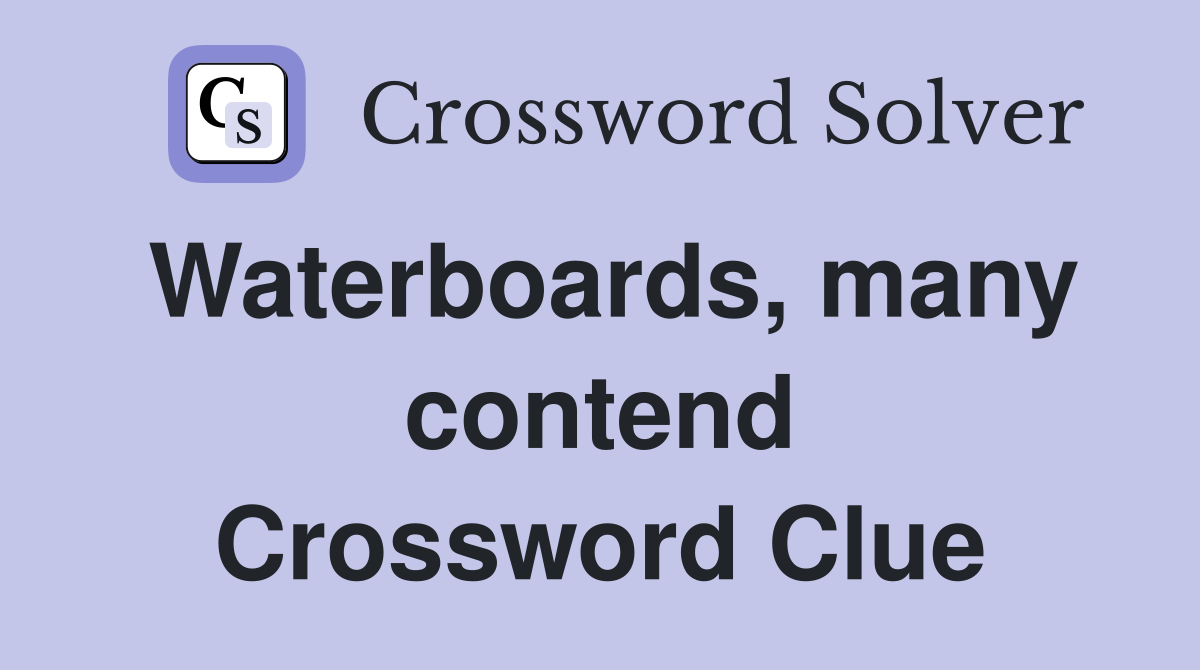 Waterboards, many contend Crossword Clue