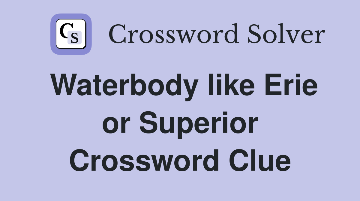 Waterbody like Erie or Superior Crossword Clue