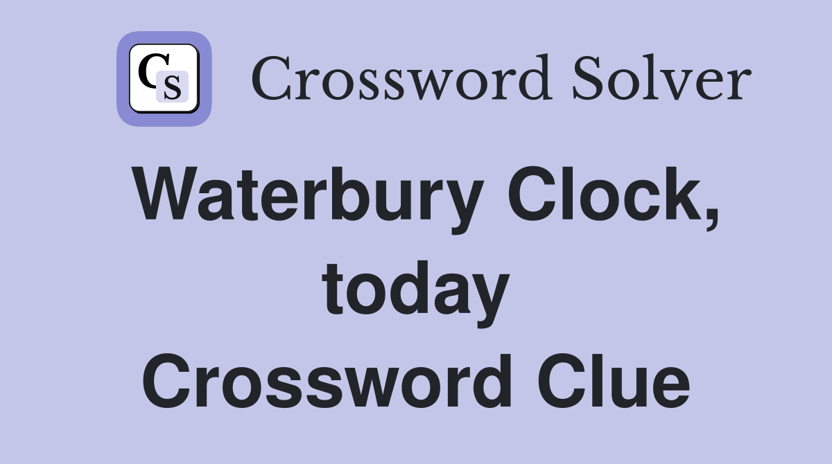 Waterbury Clock, today Crossword Clue