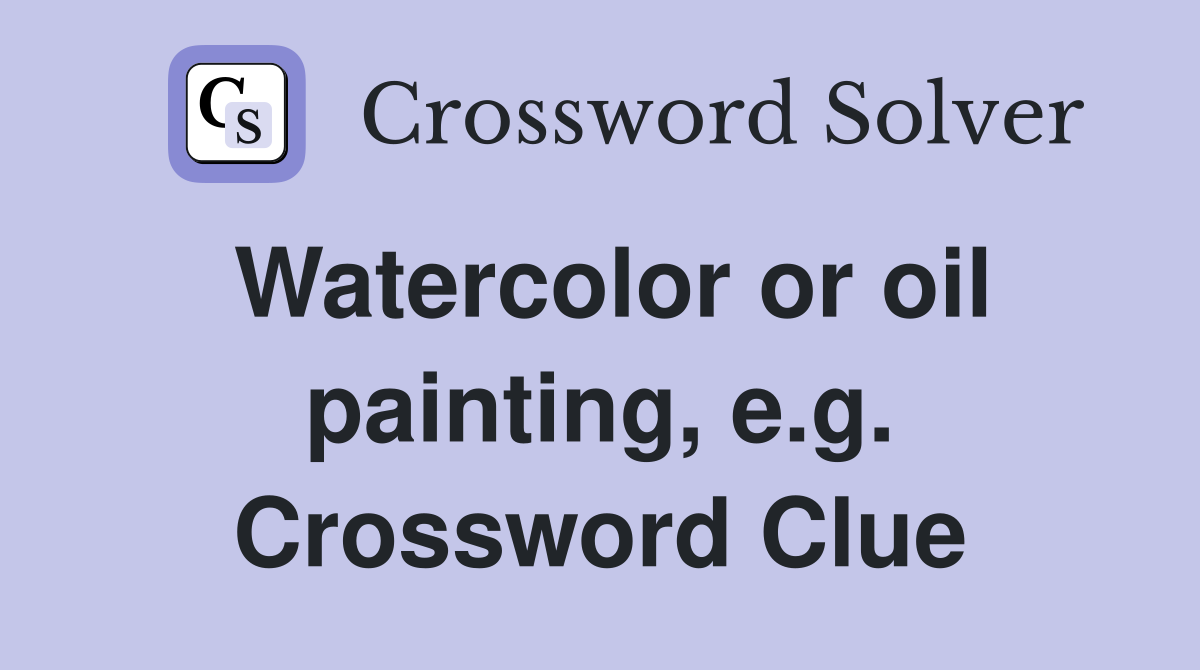Watercolor or oil painting, e.g. Crossword Clue