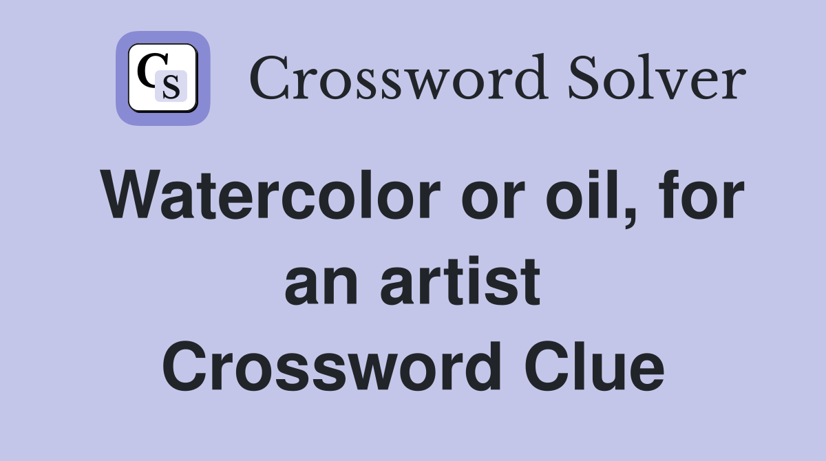 Watercolor or oil, for an artist Crossword Clue