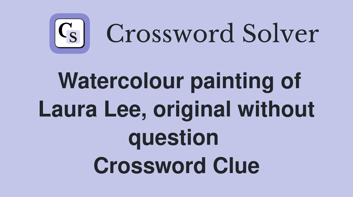 Watercolour painting of Laura Lee, original without question  Crossword Clue