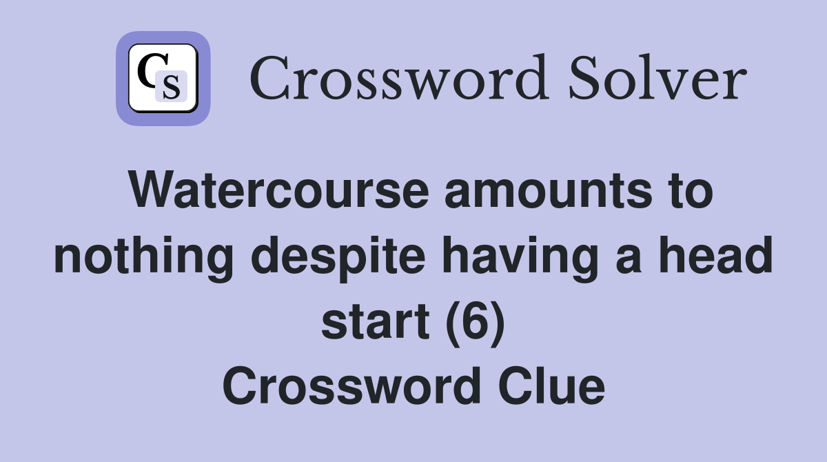Watercourse amounts to nothing despite having a head start (6) Crossword Clue