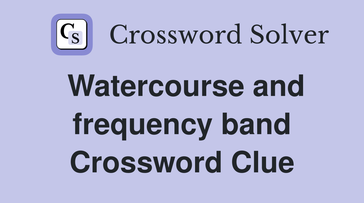 Watercourse and frequency band Crossword Clue