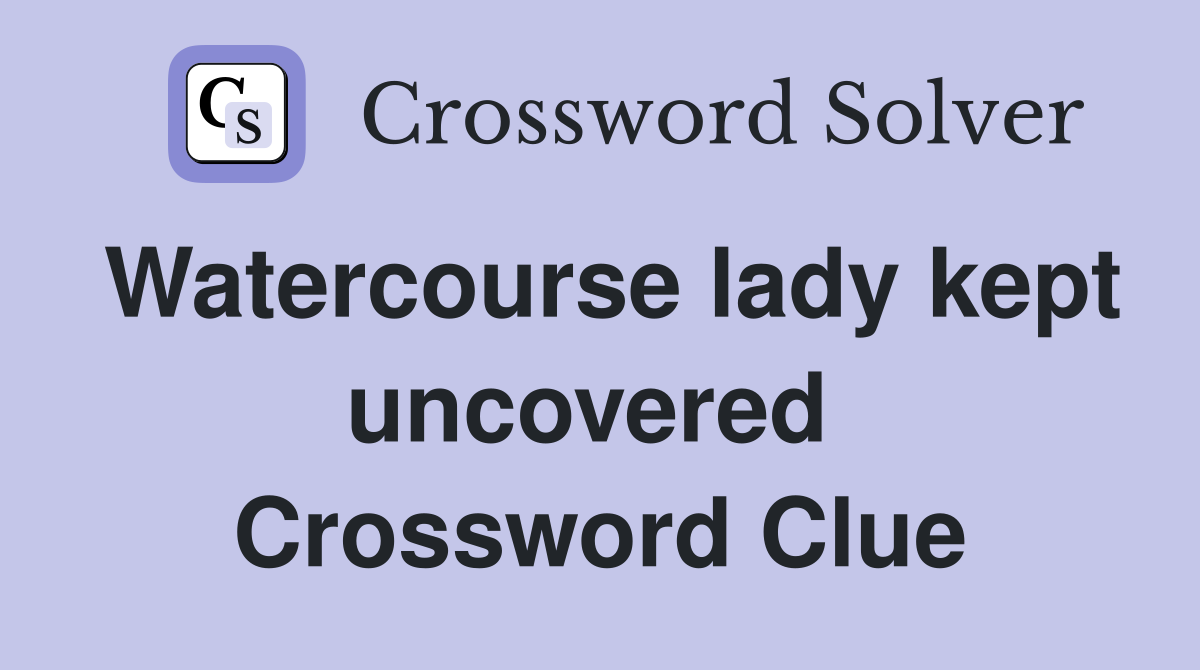 Watercourse lady kept uncovered  Crossword Clue