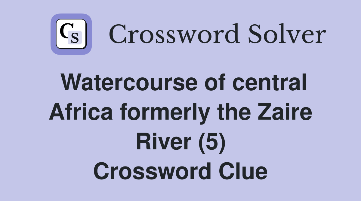 Watercourse of central Africa formerly the Zaire River (5) Crossword Clue