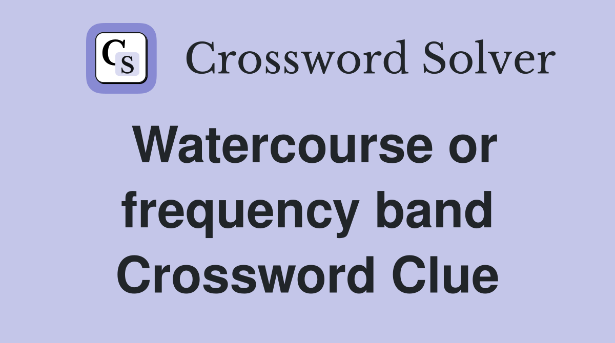 Watercourse or frequency band Crossword Clue