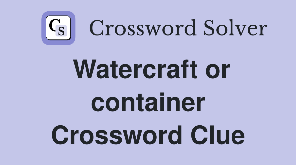 Watercraft or container Crossword Clue