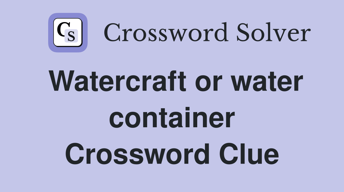 Watercraft or water container Crossword Clue