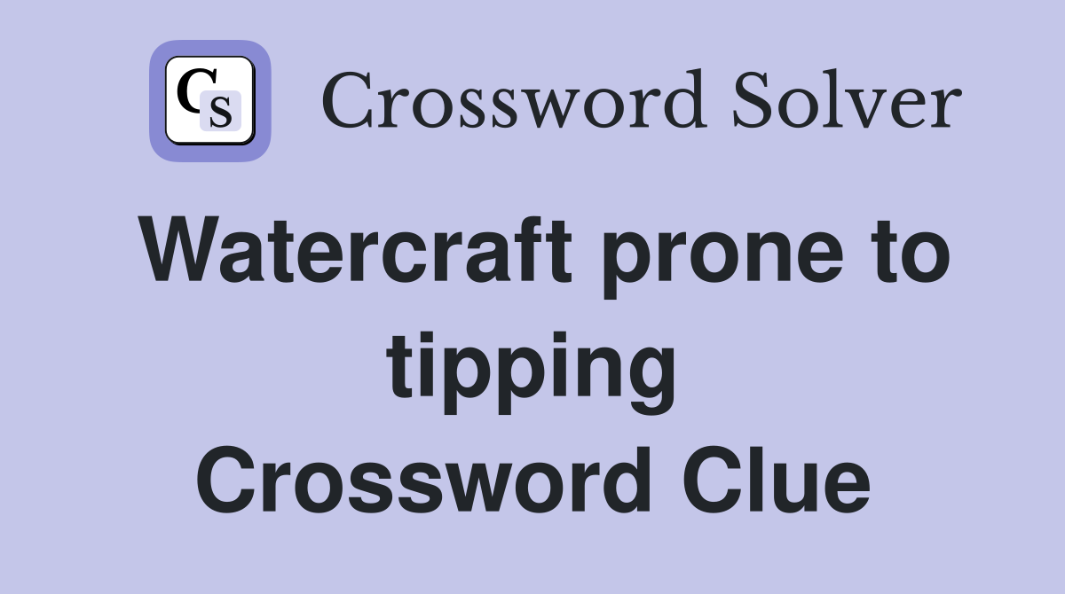 Watercraft prone to tipping Crossword Clue