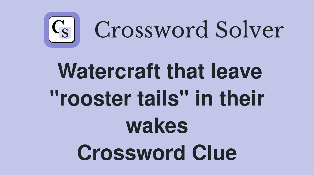 Watercraft that leave "rooster tails" in their wakes Crossword Clue