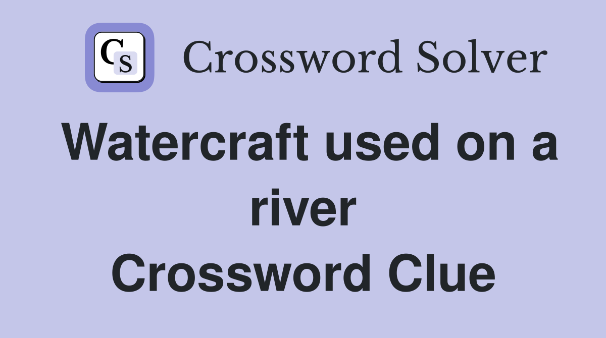 Watercraft used on a river Crossword Clue