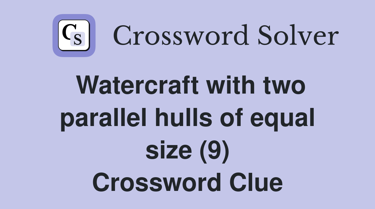 Watercraft with two parallel hulls of equal size (9) Crossword Clue