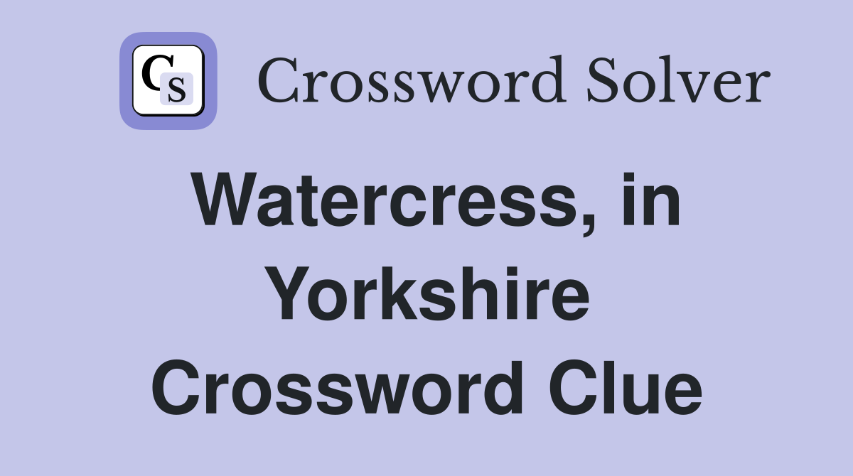 Watercress, in Yorkshire Crossword Clue