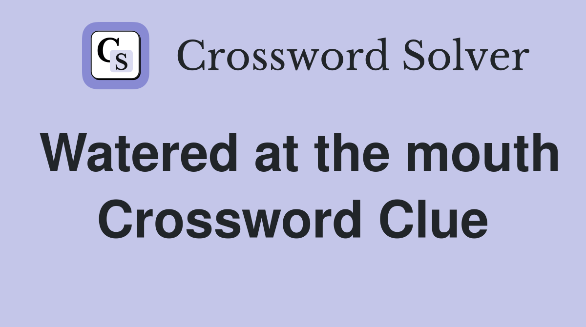 Watered at the mouth Crossword Clue