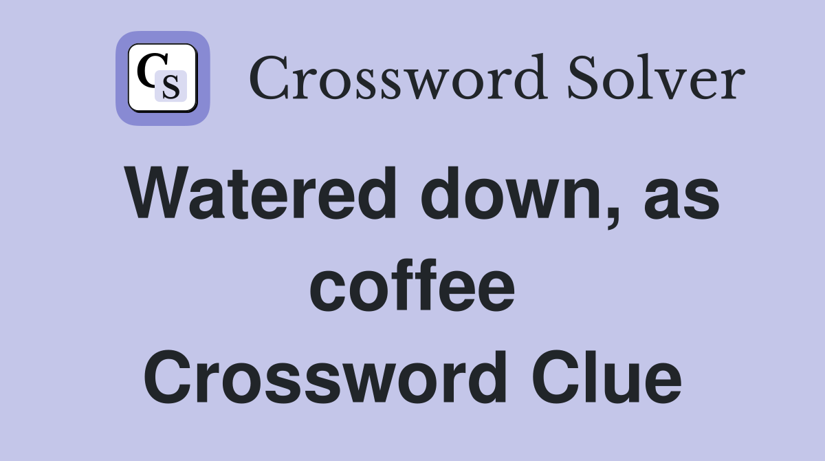 Watered down, as coffee Crossword Clue