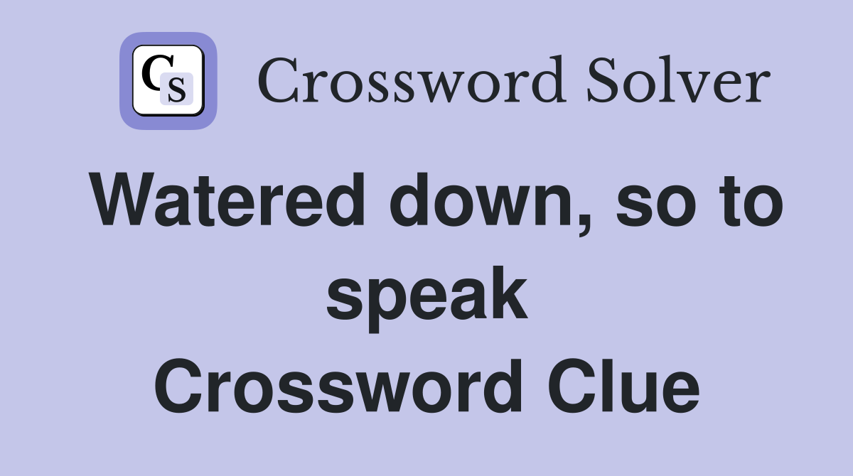 Watered down, so to speak Crossword Clue