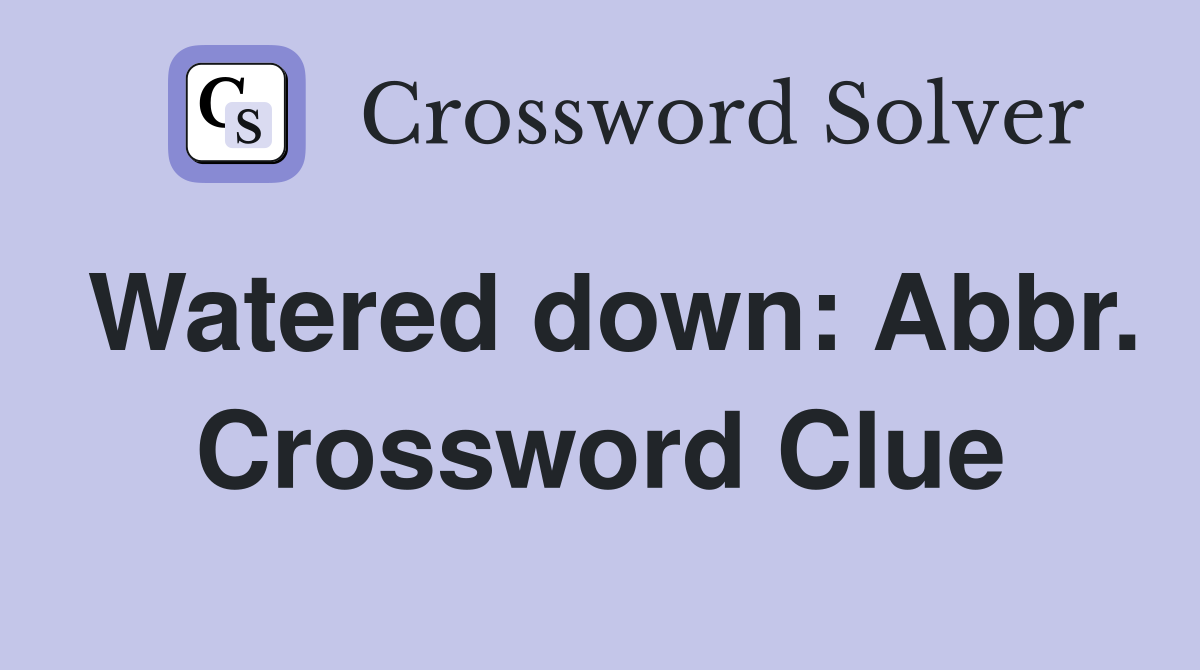 Watered down: Abbr. Crossword Clue