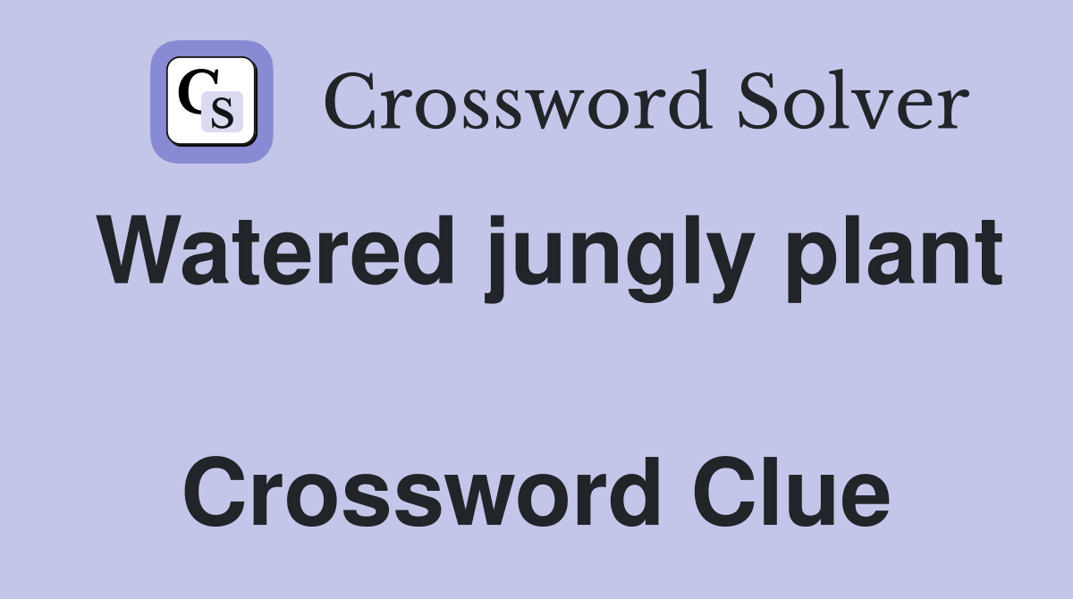 Watered jungly plant  Crossword Clue