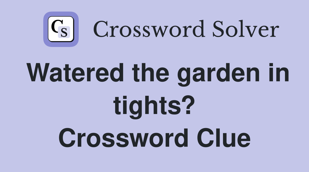 Watered the garden in tights? Crossword Clue