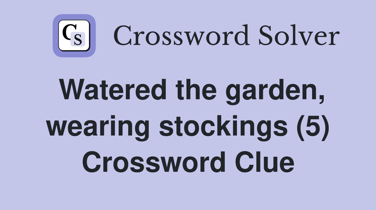 Watered the garden, wearing stockings (5) Crossword Clue