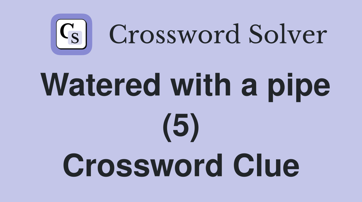 Watered with a pipe (5) Crossword Clue
