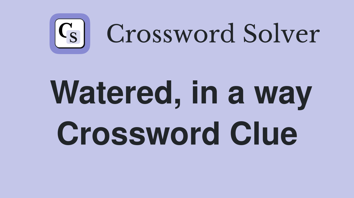 Watered, in a way Crossword Clue