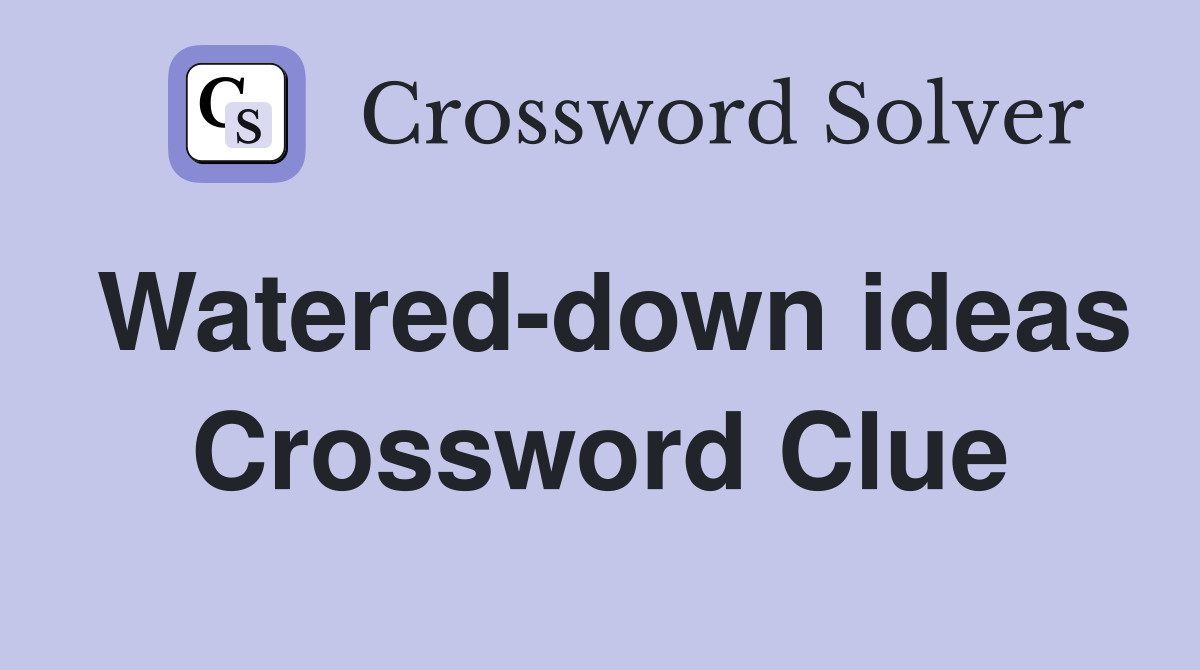 Watered-down ideas Crossword Clue
