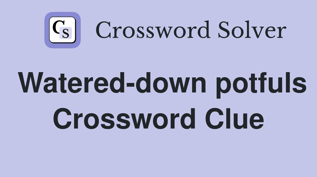 Watered-down potfuls Crossword Clue