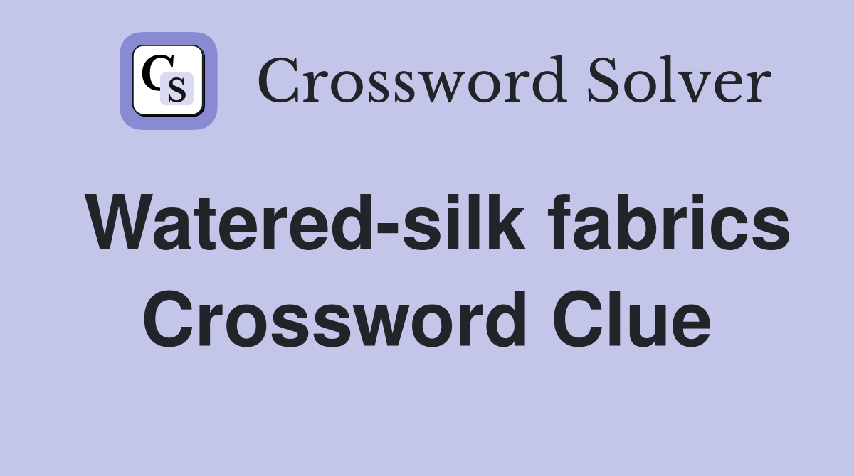 Watered-silk fabrics Crossword Clue