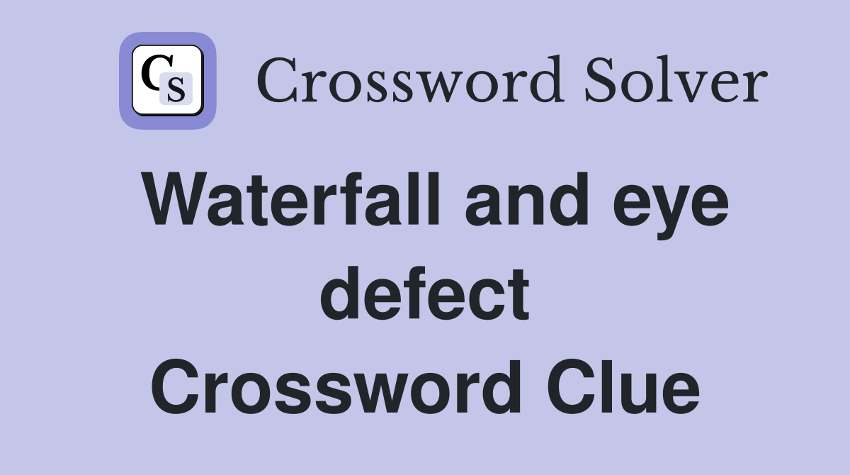 Waterfall and eye defect Crossword Clue