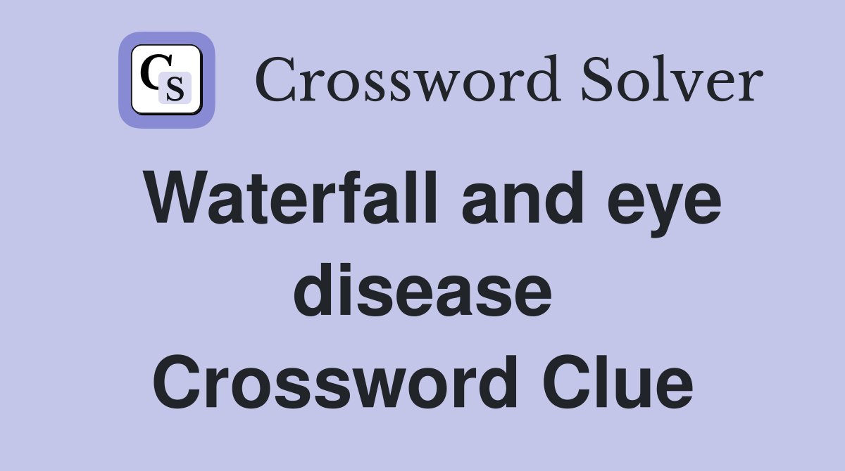 Waterfall and eye disease Crossword Clue