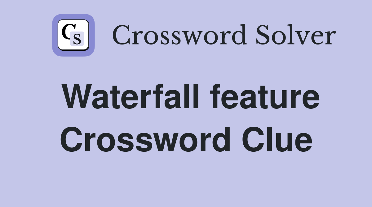Waterfall feature Crossword Clue