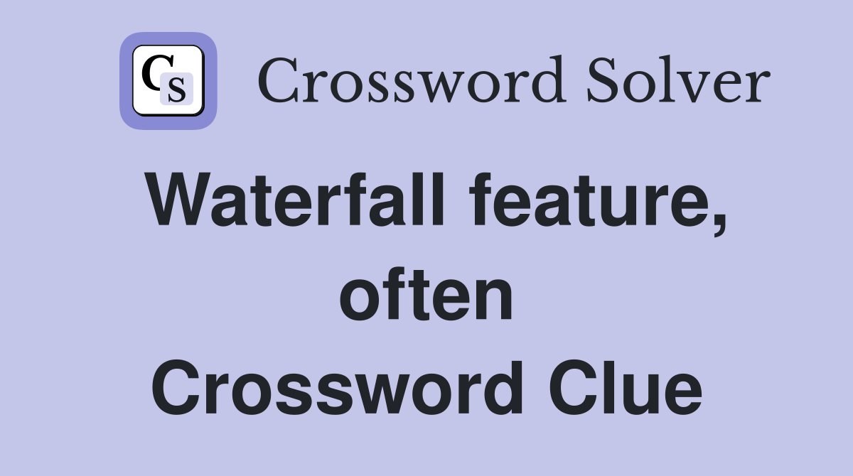 Waterfall feature, often Crossword Clue