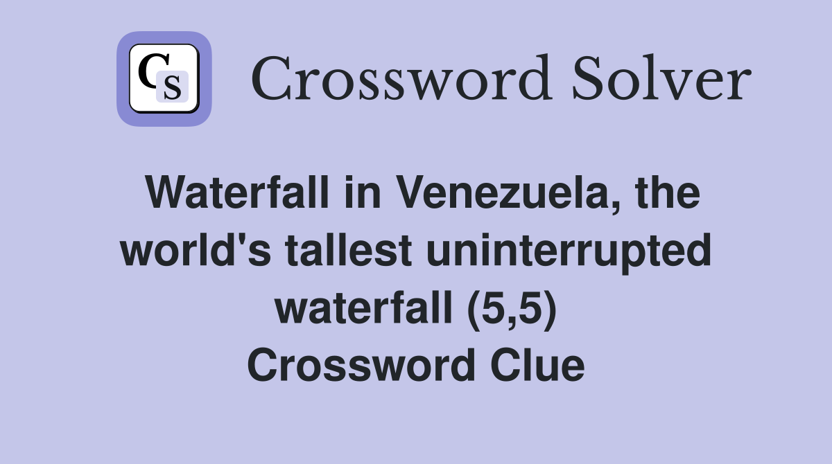 Waterfall in Venezuela, the world's tallest uninterrupted waterfall (5,5) Crossword Clue