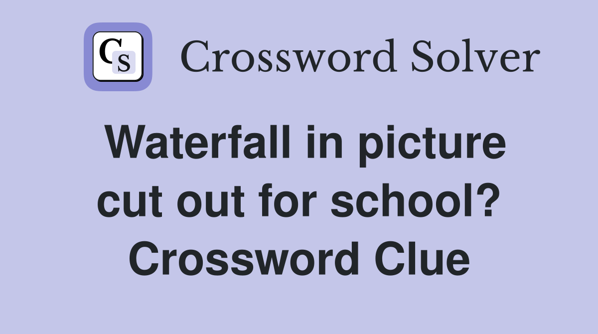 Waterfall in picture cut out for school? Crossword Clue