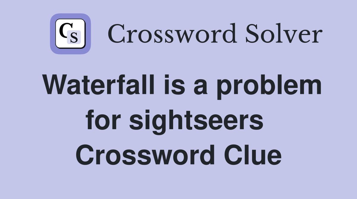 Waterfall is a problem for sightseers  Crossword Clue