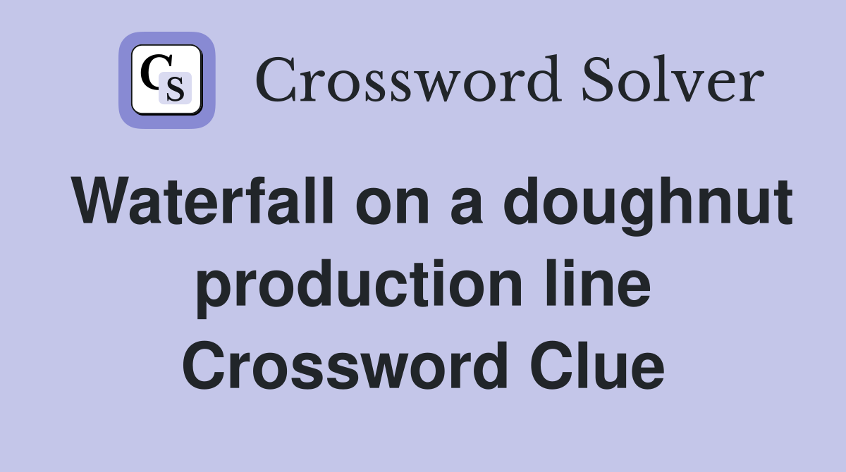 Waterfall on a doughnut production line Crossword Clue