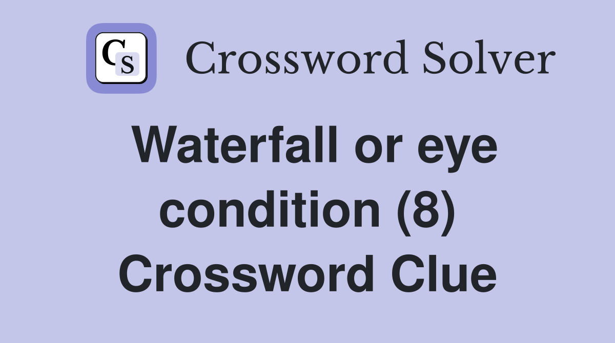Waterfall or eye condition (8) Crossword Clue