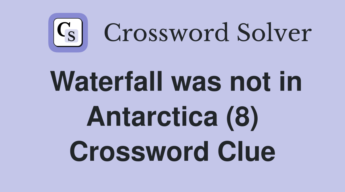 Waterfall was not in Antarctica (8) Crossword Clue