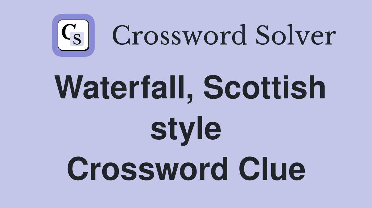 Waterfall, Scottish style Crossword Clue