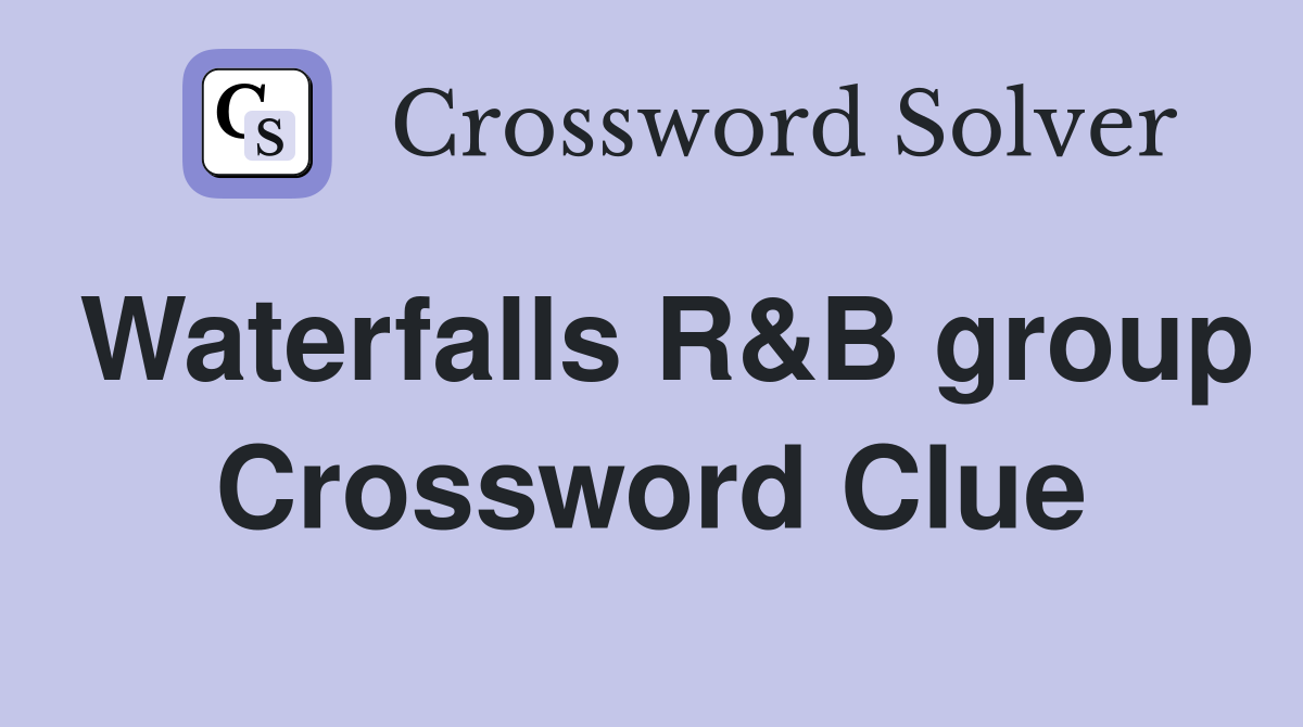 Waterfalls R&B group Crossword Clue